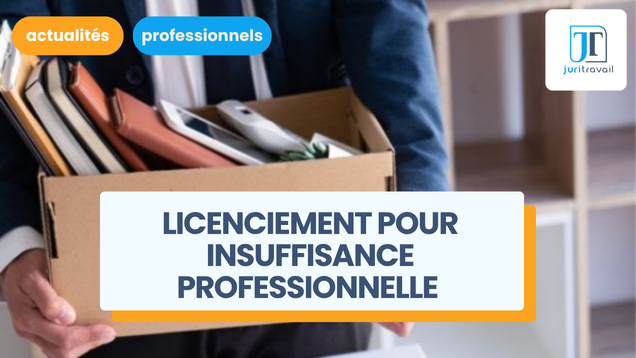 Licenciement pour insuffisance professionnelle : ce que doit savoir l’employeur